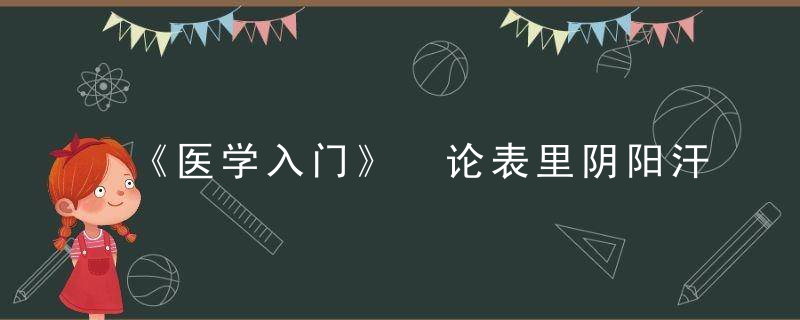 《医学入门》 论表里阴阳汗吐下温解法，医学入门 药之不及,针之不到